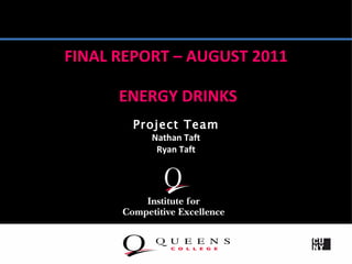 FINAL REPORT – AUGUST 2011

      ENERGY DRINKS
       Project Team
          Nathan Taft
           Ryan Taft
 