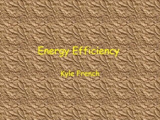 Energy Efficiency  Kyle French 