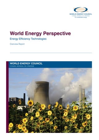 For sustainable energy.
WORLD ENERGY COUNCIL
CONSEIL MONDIAL DE L’ÉNERGIE
World Energy Perspective
Energy Efficiency Technologies
Overview Report
 