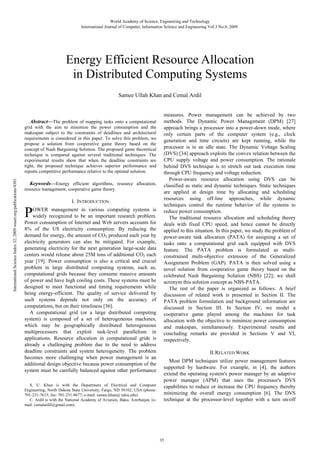 World Academy of Science, Engineering and Technology
International Journal of Computer, Information Science and Engineering Vol:3 No:8, 2009

Energy Efficient Resource Allocation
in Distributed Computing Systems
Samee Ullah Khan and Cemal Ardil

Abstract—The problem of mapping tasks onto a computational

International Science Index 32, 2009 waset.org/publications/4301

grid with the aim to minimize the power consumption and the
makespan subject to the constraints of deadlines and architectural
requirements is considered in this paper. To solve this problem, we
propose a solution from cooperative game theory based on the
concept of Nash Bargaining Solution. The proposed game theoretical
technique is compared against several traditional techniques. The
experimental results show that when the deadline constraints are
tight, the proposed technique achieves superior performance and
reports competitive performance relative to the optimal solution.

Keywords—Energy efficient algorithms, resource allocation,
resource management, cooperative game theory.

P

I. INTRODUCTION

OWER management in various computing systems is
widely recognized to be an important research problem.
Power consumption of Internet and Web servers accounts for
8% of the US electricity consumption. By reducing the
demand for energy, the amount of CO2 produced each year by
electricity generators can also be mitigated. For example,
generating electricity for the next generation large-scale data
centers would release about 25M tons of additional CO2 each
year [19]. Power consumption is also a critical and crucial
problem in large distributed computing systems, such as,
computational grids because they consume massive amounts
of power and have high cooling costs. These systems must be
designed to meet functional and timing requirements while
being energy-efficient. The quality of service delivered by
such systems depends not only on the accuracy of
computations, but on their timeliness [36].
A computational grid (or a large distributed computing
system) is composed of a set of heterogeneous machines,
which may be geographically distributed heterogeneous
multiprocessors that exploit task-level parallelism in
applications. Resource allocation in computational grids is
already a challenging problem due to the need to address
deadline constraints and system heterogeneity. The problem
becomes more challenging when power management is an
additional design objective because power consumption of the
system must be carefully balanced against other performance
S. U. Khan is with the Department of Electrical and Computer
Engineering, North Dakota State University, Fargo, ND 58102, USA (phone:
701-231-7615; fax: 701-231-8677; e-mail: samee.khan@ ndsu.edu).
C. Ardil is with the National Academy of Aviation, Baku, Azerbaijan, (email: cemalardil@gmail.com).

measures. Power management can be achieved by two
methods. The Dynamic Power Management (DPM) [27]
approach brings a processor into a power-down mode, where
only certain parts of the computer system (e.g., clock
generation and time circuits) are kept running, while the
processor is in an idle state. The Dynamic Voltage Scaling
(DVS) [34] approach exploits the convex relation between the
CPU supply voltage and power consumption. The rationale
behind DVS technique is to stretch out task execution time
through CPU frequency and voltage reduction.
Power-aware resource allocation using DVS can be
classified as static and dynamic techniques. Static techniques
are applied at design time by allocating and scheduling
resources using off-line approaches, while dynamic
techniques control the runtime behavior of the systems to
reduce power consumption.
The traditional resource allocation and scheduling theory
deals with fixed CPU speed, and hence cannot be directly
applied to this situation. In this paper, we study the problem of
power-aware task allocation (PATA) for assigning a set of
tasks onto a computational grid each equipped with DVS
feature. The PATA problem is formulated as multiconstrained multi-objective extension of the Generalized
Assignment Problem (GAP). PATA is then solved using a
novel solution from cooperative game theory based on the
celebrated Nash Bargaining Solution (NBS) [22]; we shall
acronym this solution concept as NBS-PATA.
The rest of the paper is organized as follows: A brief
discussion of related work is presented in Section II. The
PATA problem formulation and background information are
discussed in Section III. In Section IV, we model a
cooperative game played among the machines for task
allocation with the objective to minimize power consumption
and makespan, simultaneously. Experimental results and
concluding remarks are provided in Sections V and VI,
respectively.
II. RELATED WORK
Most DPM techniques utilize power management features
supported by hardware. For example, in [4], the authors
extend the operating system's power manager by an adaptive
power manager (APM) that uses the processor's DVS
capabilities to reduce or increase the CPU frequency thereby
minimizing the overall energy consumption [6]. The DVS
technique at the processor-level together with a turn on/off

35

 