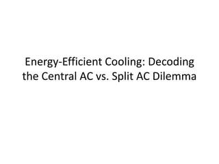Energy-Efficient Cooling: Decoding
the Central AC vs. Split AC Dilemma
 