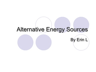 Alternative Energy Sources By Erin L 
