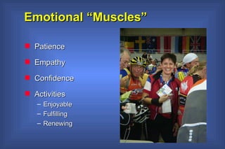 Emotional “Muscles” Patience Empathy Confidence Activities Enjoyable Fulfilling Renewing 