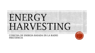 COSECHA DE ENERGIA BASADA EN LA RADIO
FRECUENCIA
 