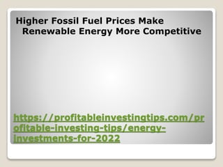 https://profitableinvestingtips.com/pr
ofitable-investing-tips/energy-
investments-for-2022
Higher Fossil Fuel Prices Make
Renewable Energy More Competitive
 