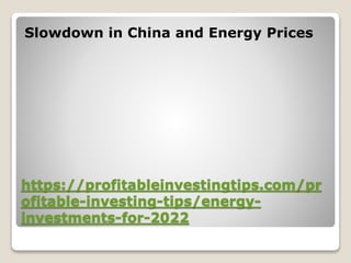 https://profitableinvestingtips.com/pr
ofitable-investing-tips/energy-
investments-for-2022
Slowdown in China and Energy Prices
 