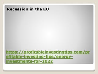 https://profitableinvestingtips.com/pr
ofitable-investing-tips/energy-
investments-for-2022
Recession in the EU
 