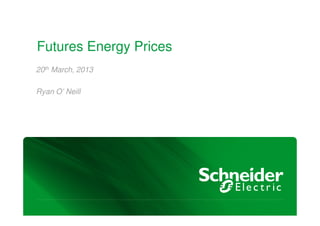 Futures Energy Prices
20th March, 2013
Ryan O’ Neill
 