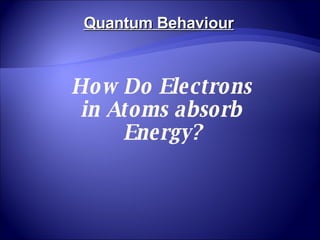How Do Electrons in Atoms absorb Energy? Quantum Behaviour 