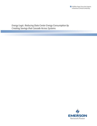 A White Paper from the Experts
                                                           in Business-Critical Continuity




Energy Logic: Reducing Data Center Energy Consumption by
Creating Savings that Cascade Across Systems
 