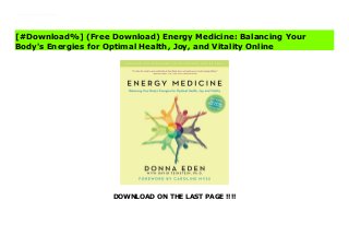 DOWNLOAD ON THE LAST PAGE !!!!
^PDF^ Energy Medicine: Balancing Your Body's Energies for Optimal Health, Joy, and Vitality Online In this updated and expanded edition of her alternative-health classic, Eden shows readers how they can understand their body's energy systems to promote healing.
[#Download%] (Free Download) Energy Medicine: Balancing Your
Body's Energies for Optimal Health, Joy, and Vitality Online
 