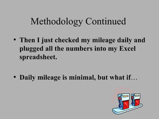 Methodology Continued  Then I just checked my mileage daily and plugged all the numbers into my Excel spreadsheet. Daily mileage is minimal, but what if … 