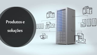 Produtose
soluções
 