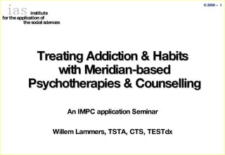 Treating Addiction & Habits  with Meridian-based Psychotherapies & Counselling   An IMPC application Seminar Willem Lammers, TSTA, CTS, TESTdx 