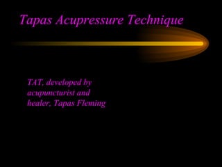 Tapas Acupressure Technique  TAT, developed by acupuncturist and healer, Tapas Fleming 