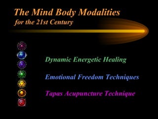 The Mind Body Modalities   for the 21st Century Dynamic Energetic Healing     Emotional Freedom Techniques   Tapas Acupuncture Technique 