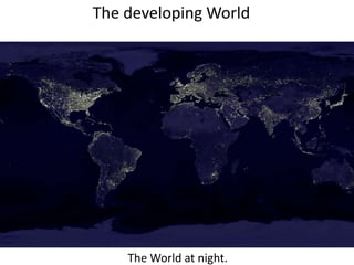 The developing World




    The World at night.
 