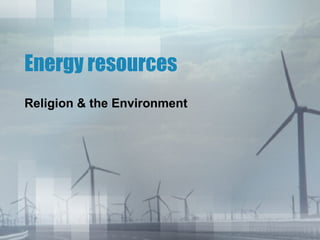 Energy resources Religion & the Environment 