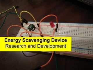 Energy Scavenging Device
Research and Development
 