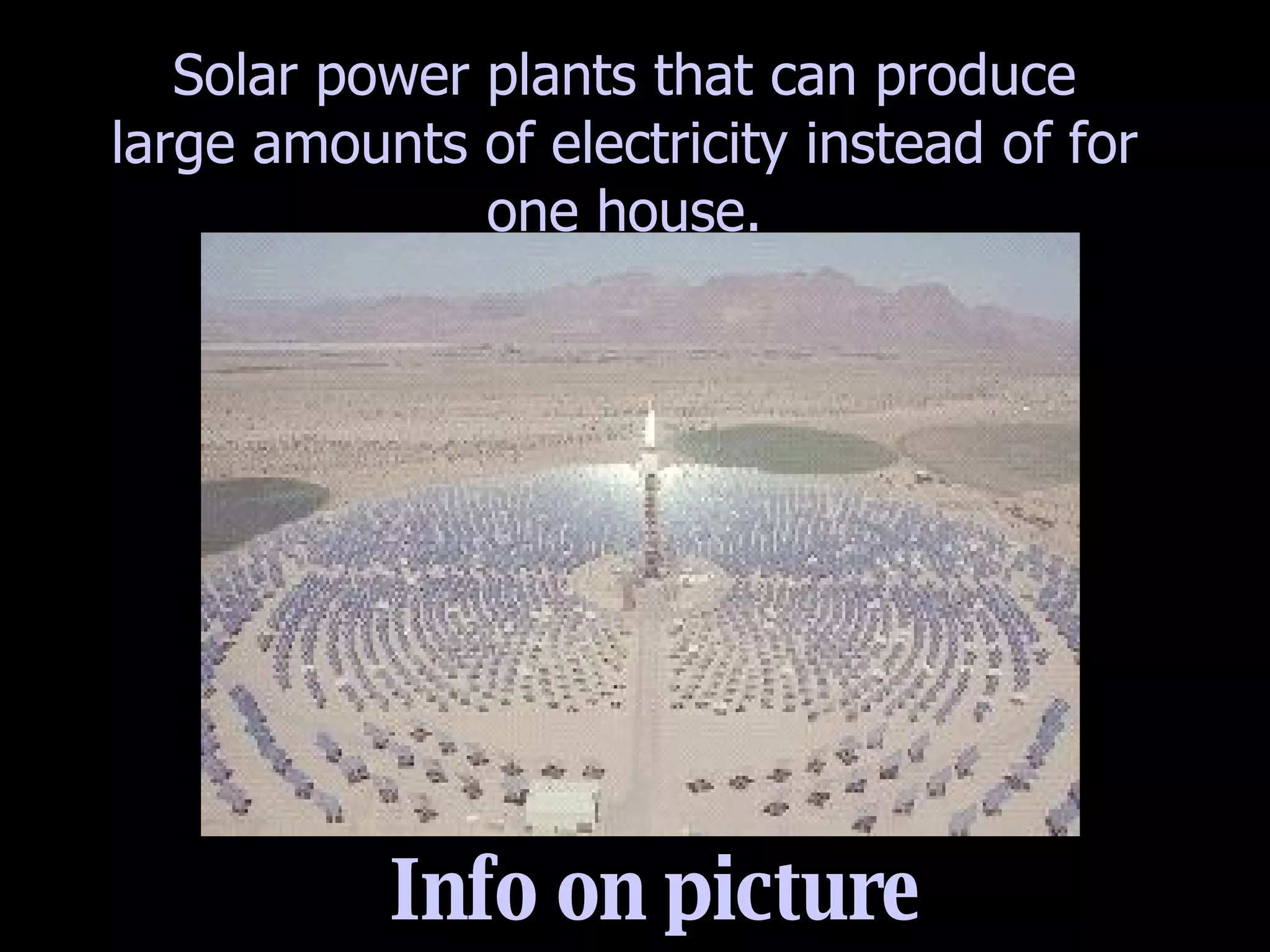 Info on picture Solar power plants that can produce large amounts of electricity instead of for one house. 