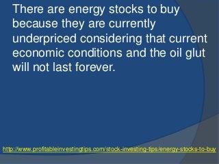 http://www.profitableinvestingtips.com/stock-investing-tips/energy-stocks-to-buy
There are energy stocks to buy
because th...