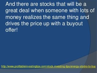http://www.profitableinvestingtips.com/stock-investing-tips/energy-stocks-to-buy
And there are stocks that will be a
great...