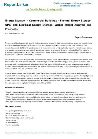 Find Industry reports, Company profiles
ReportLinker                                                                                                    and Market Statistics
                                              >> Get this Report Now by email!



Energy Storage in Commercial Buildings - Thermal Energy Storage,
UPS, and Electrical Energy Storage: Global Market Analysis and
Forecasts
Published on February 2013

                                                                                                                                                        Report Summary

The commercial buildings market is currently the largest source of revenue for stationary energy storage companies, primarily thanks
to a robust uninterruptible power supply (UPS) industry, which requires an energy storage component. That segment alone is
estimated to generate $3.7 billion in global sales in 2013. In addition, there is a relatively healthy market for thermal energy systems,
which use thermal mass (either ice or ceramic bricks) to store energy for later use in climate control in a building. That market is
estimated by Pike Research to be worth $89.6 million in 2013. Finally, an emerging segment of electrical energy storage systems is
beginning to be established in some parts of the world.


The future growth of energy storage systems for commercial buildings is heavily dependent on the local regulatory environment, both
from the perspective of the electric utility's rate structure and government incentives for energy storage systems. In regions where
energy storage is incentivized through utility rebates, time-of-use rates with high differentials, or government mandates, growth is
expected to be much higher. Pike Research forecasts the market for commercial building energy systems to grow from $3.9 billion in
revenue in 2013 to more than $7.5 billion in 2022.


This Pike Research report analyzes the global market opportunity for commercial building energy storage across all three key
segments: UPS energy storage systems, electrical energy storage systems, and thermal energy storage systems. The report provides
a comprehensive assessment of the demand drivers, business models, policy factors, and technology issues associated with the
dynamic commercial building energy storage space. Key industry players are profiled in depth and worldwide revenue and capacity
forecasts, segmented by application and region, extend through 2022.


Key Questions Addressed:


' How will the segments within the commercial building energy storage market grow over the next 10 years'
' What are the primary drivers and obstacles that will influence the growth in commercial building energy storage systems'
' Who are the main players in the commercial building energy storage market, and how well-positioned are they to compete'
' How will declining cost curves in battery technology affect the emerging space of electrical energy storage systems'
' What impact will a changing regulatory environment have on the market for commercial building energy storage systems'


Who needs this report'


' Energy storage technology companies
' Battery manufacturers
' Power electronics manufacturers
' Commercial building owners and managers
' Electric utilities
' System integrators
' Investor community




Energy Storage in Commercial Buildings - Thermal Energy Storage, UPS, and Electrical Energy Storage: Global Market Analysis and Forecasts (From Slideshare)       Page 1/7
 