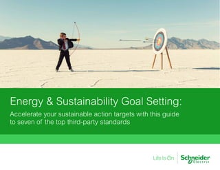 1
Energy & Sustainability Goal Setting:
Accelerate your sustainable action targets with this guide
to seven of the top third-party standards
 