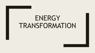ENERGY
TRANSFORMATION
 
