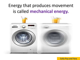 Energy that produces movement
is called mechanical energy.
Celia Puy and Yara
 