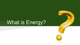 What is Energy?
 