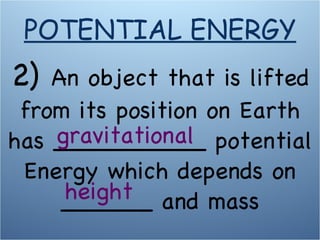 2)  An object that is lifted from its position on Earth has __________ potential Energy which depends on ______ and mass gravitational POTENTIAL ENERGY height 