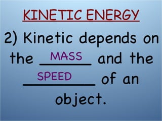2) Kinetic depends on the _____ and the _______ of an object. MASS KINETIC ENERGY SPEED 