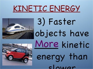 3) Faster objects have ____ kinetic energy than slower objects. More KINETIC ENERGY 
