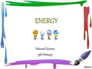 ENERGY
Natural Science
5th Primary
 