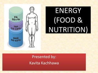 ENERGY
(FOOD &
NUTRITION)
Presented by:
Kavita Kachhawa
 