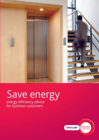 Save energy
energy efficiency advice
for business customers
 