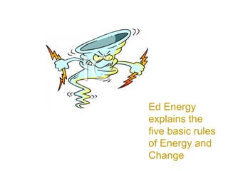 Ed Energy explains the five basic rules of Energy and Change 