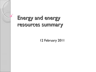 Energy and energy resources summary 12 February 2011 