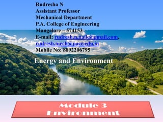 Rudresha N
Assistant Professor
Mechanical Department
P.A. College of Engineering
Mangalore – 574153
E-mail: rudresh.n.naik@gmail.com,
rudresh.mech@pace.edu.in
Mobile No: 8892206795
Energy and Environment
 