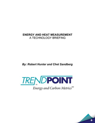 ENERGY AND HEAT MEASUREMENT
    A TECHNOLOGY BRIEFING




By: Robert Hunter and Chet Sandberg
 