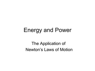 Energy and Power The Application of  Newton’s Laws of Motion 
