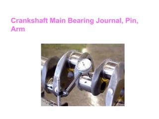 Crankshaft Main Bearing Journal, Pin,
Arm
 