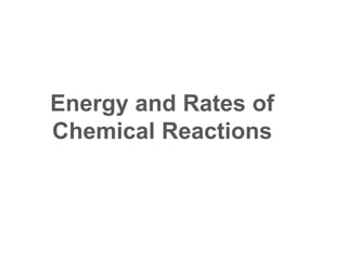 Energy and Rates of
Chemical Reactions
 