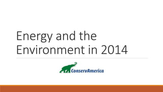 Energy and the
Environment in 2014
 