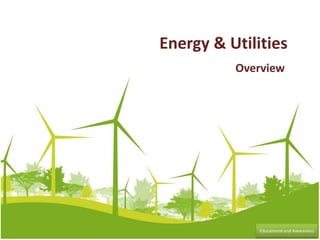 Energy & Utilities
          Overview




              Educational and Awareness
 