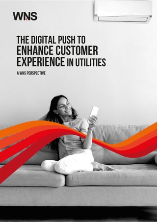 The Digital Push to
Enhance Customer
Experiencein Utilities
A WNS Perspective
 