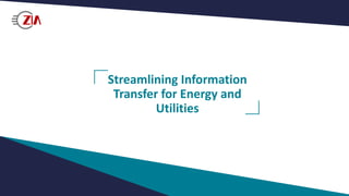 Streamlining Information
Transfer for Energy and
Utilities
 