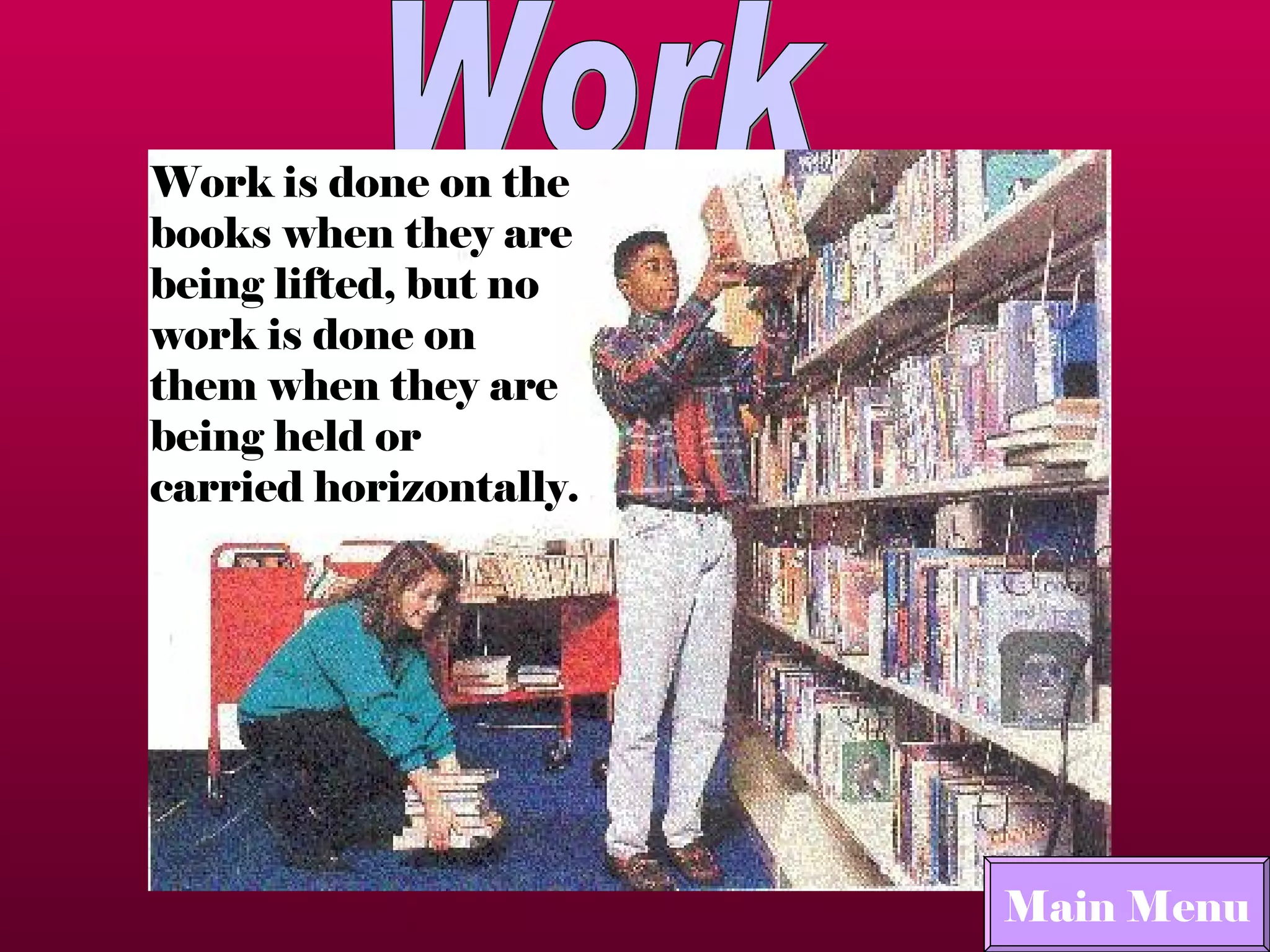 Work Main Menu Main Menu Work is done on the books when they are being lifted, but no work is done on them when they are being held or carried horizontally. 