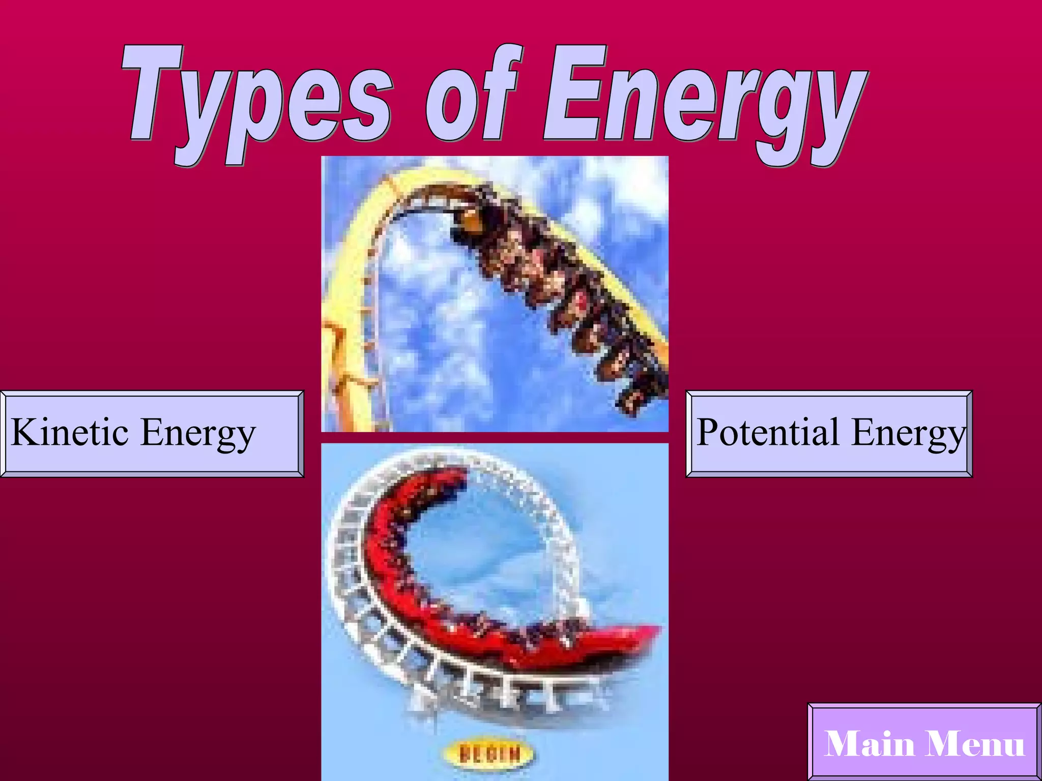 Types of Energy Kinetic Energy Potential Energy Main Menu 